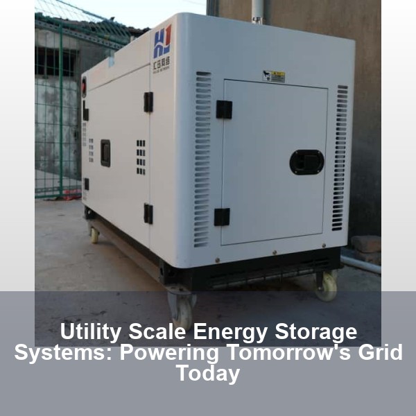 Utility Scale Energy Storage Systems: Powering Tomorrow's Grid Today